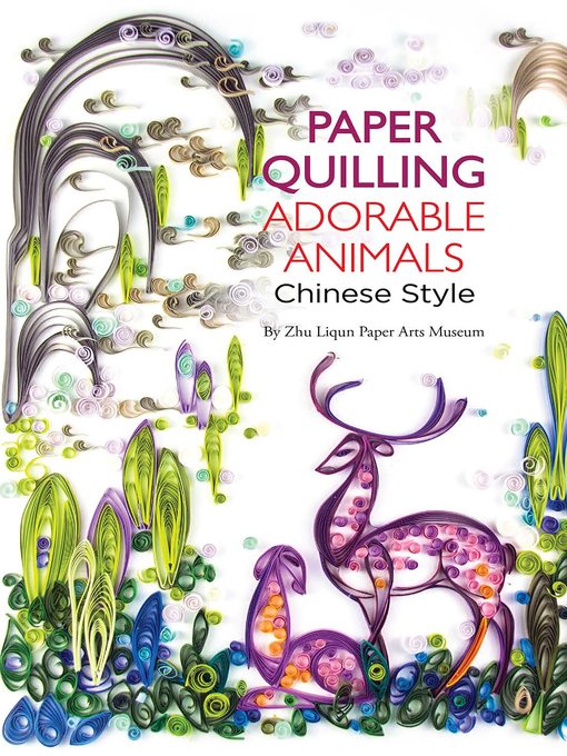 Title details for Paper Quilling Adorable Animals Chinese Style by Zhu Liqun Paper Arts Museum - Available